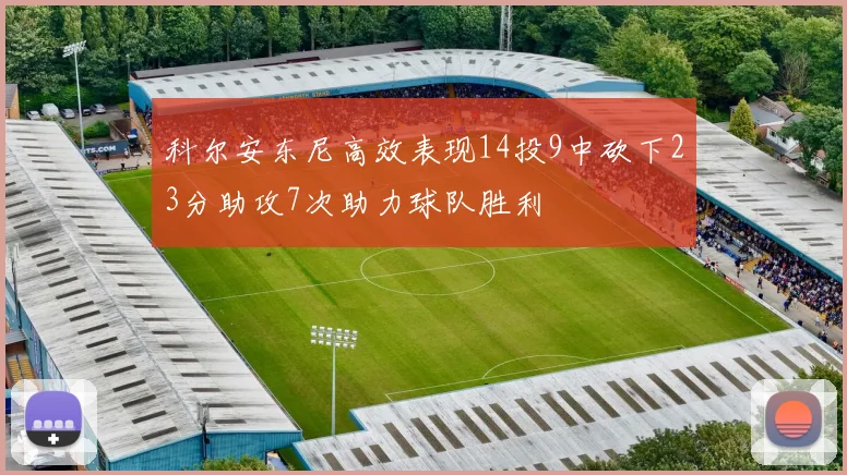科尔安东尼高效表现14投9中砍下23分助攻7次助力球队胜利