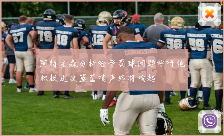 阿特金森分析哈登罚球问题呼吁他积极进攻篮筐哨声终将响起