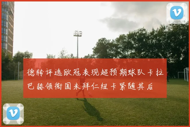 德转评选欧冠表现超预期球队卡拉巴赫领衔国米拜仁纽卡紧随其后
